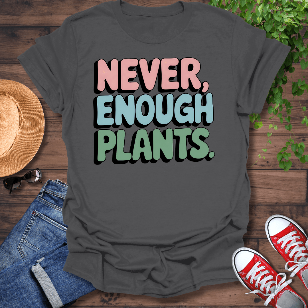 Never Enough Plants T-Shirt