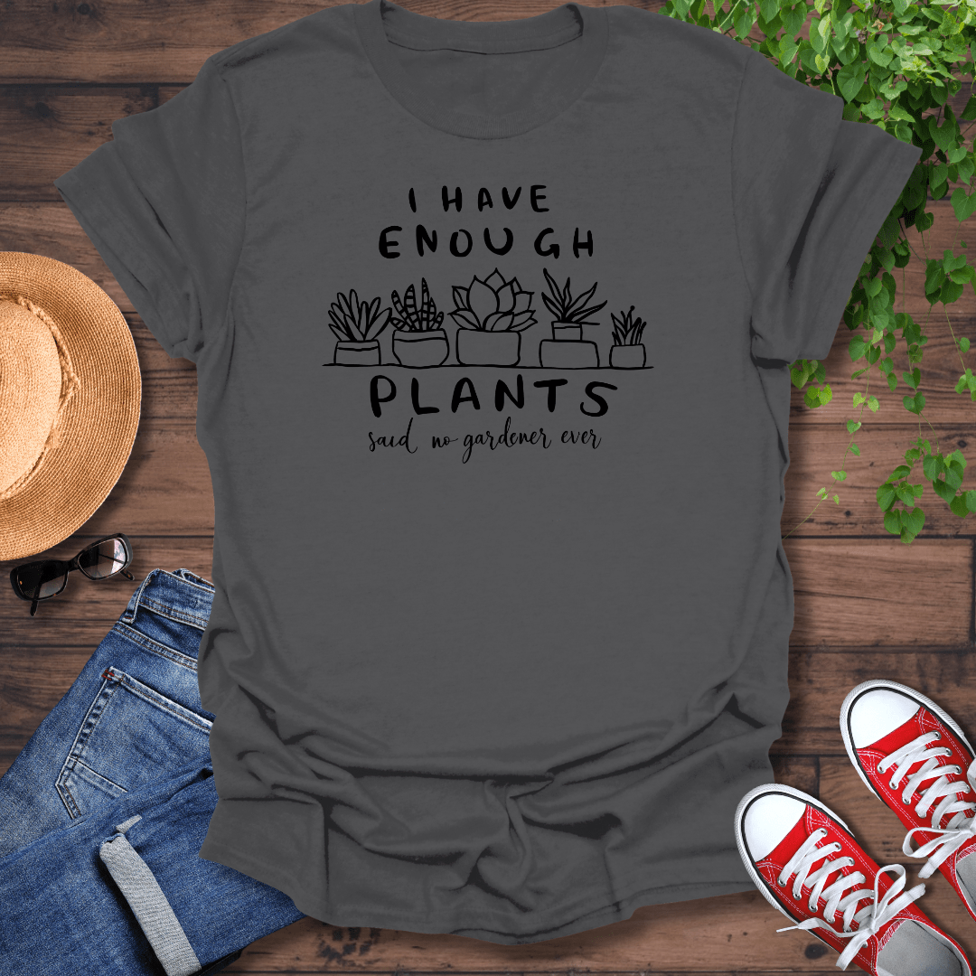 I Have Enough Plants T-Shirt