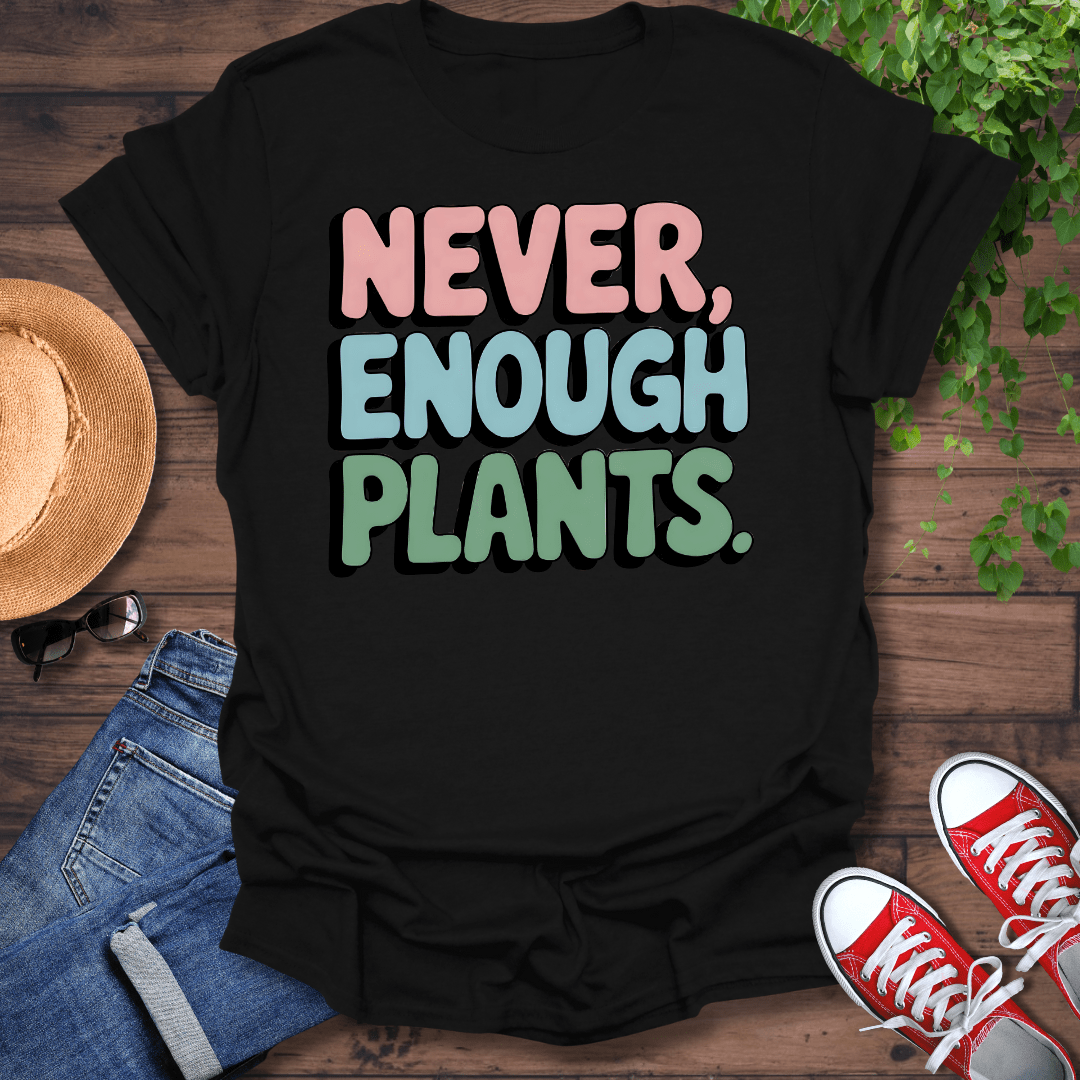 Never Enough Plants T-Shirt