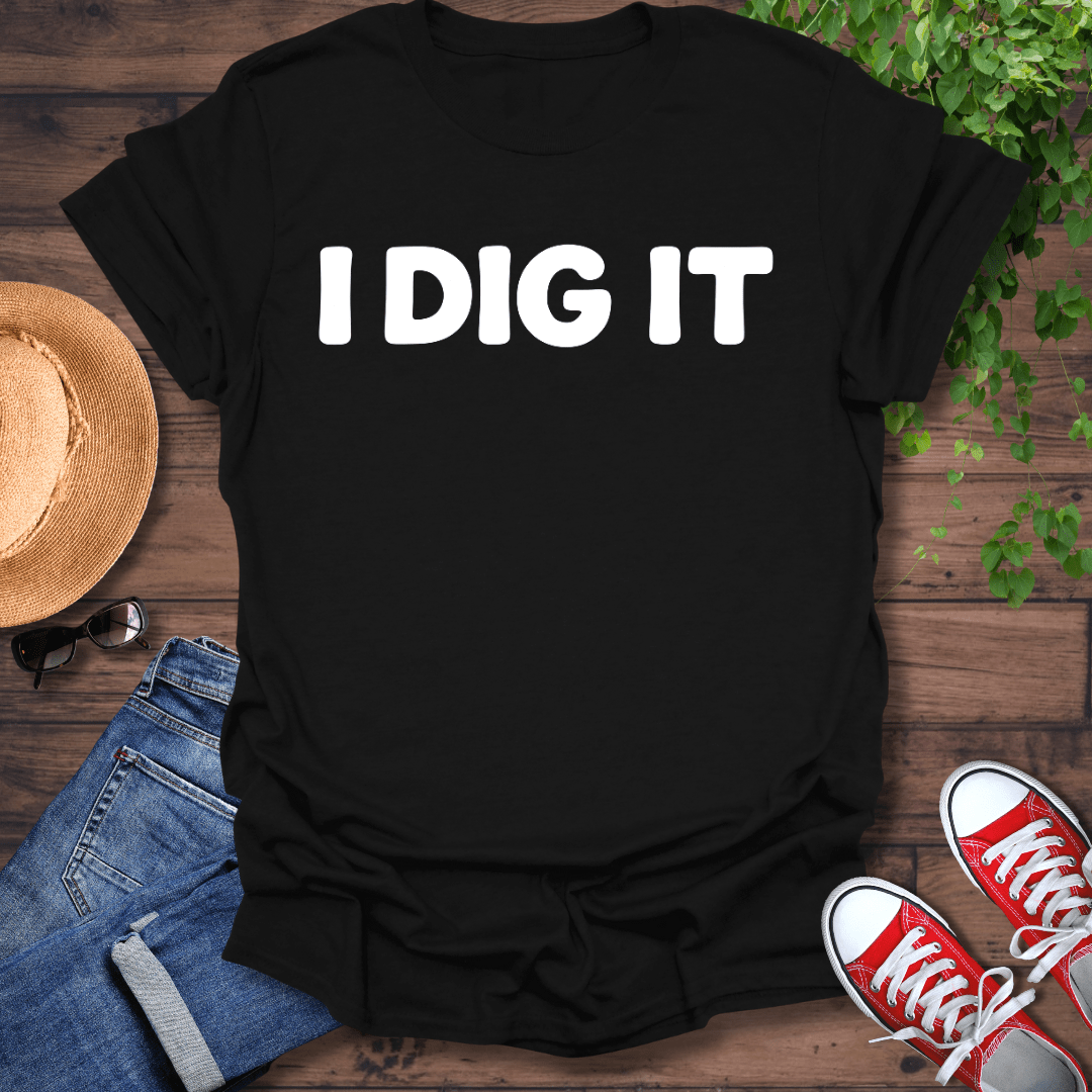 I Dig It T-Shirt