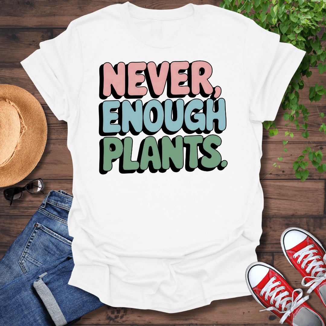 Never Enough Plants T-Shirt