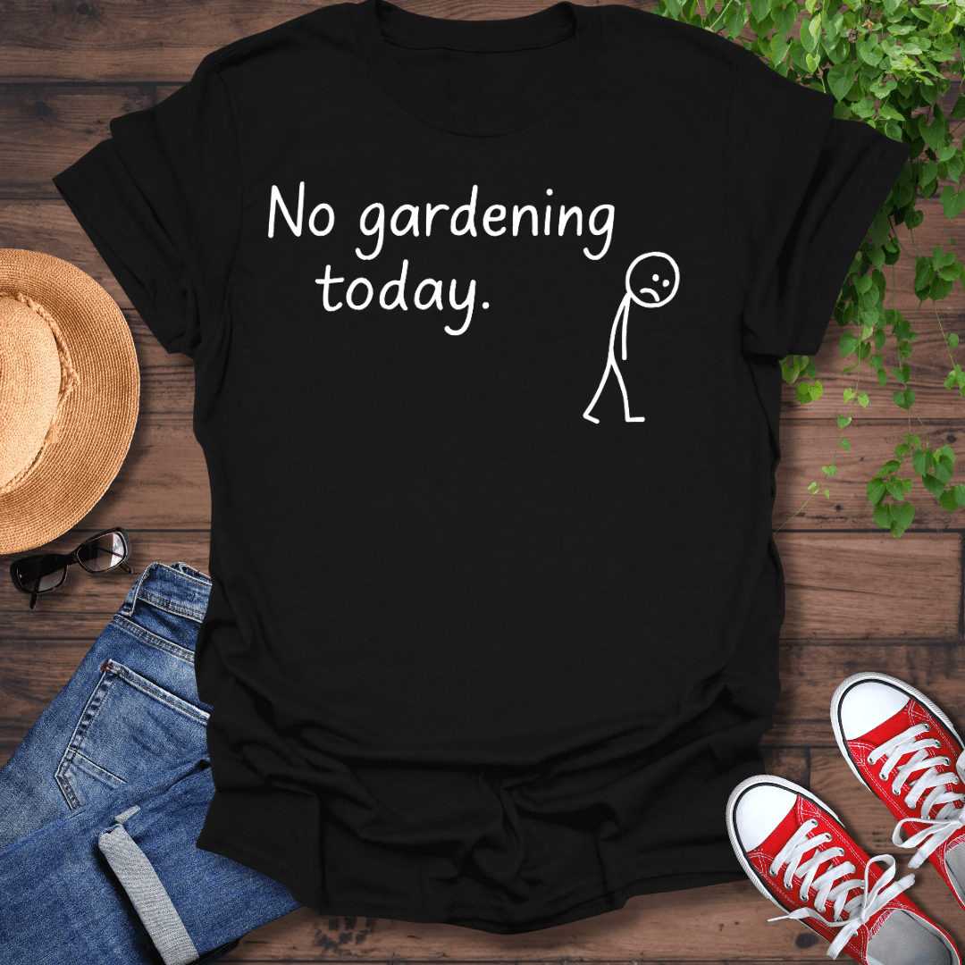 No Gardening Today T-Shirt
