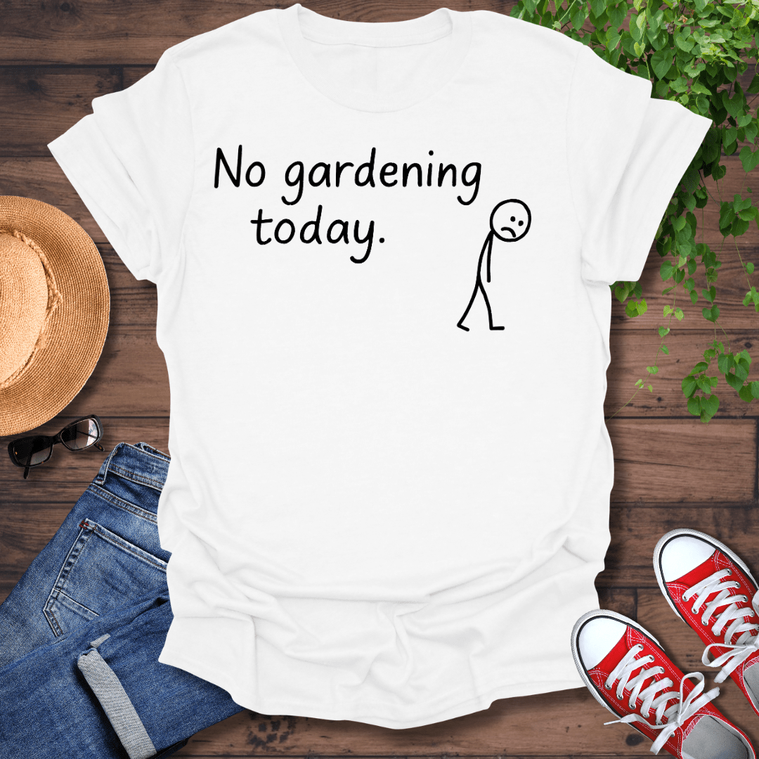 No Gardening Today T-Shirt