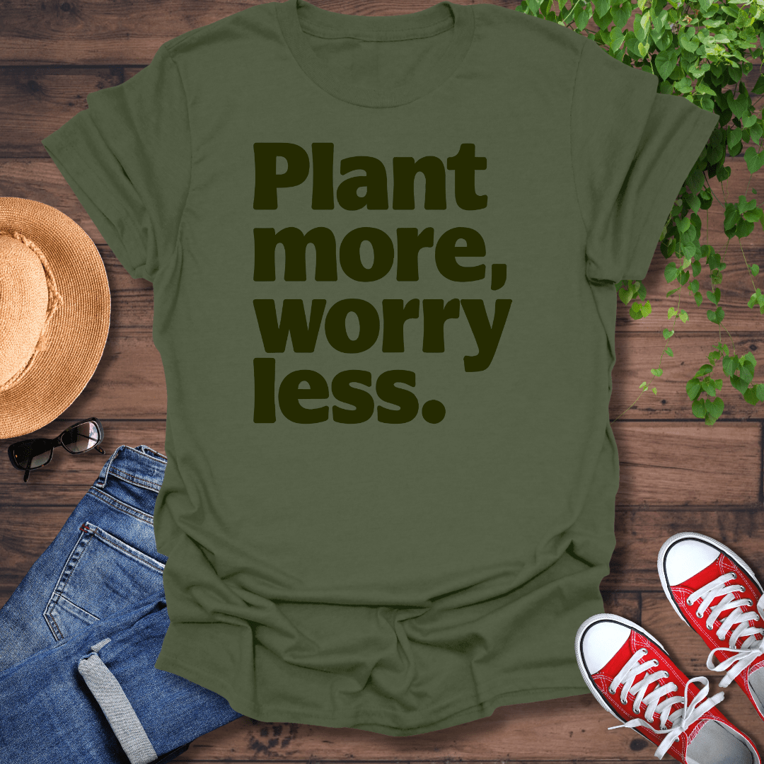 Plant More Worry Less T-Shirt