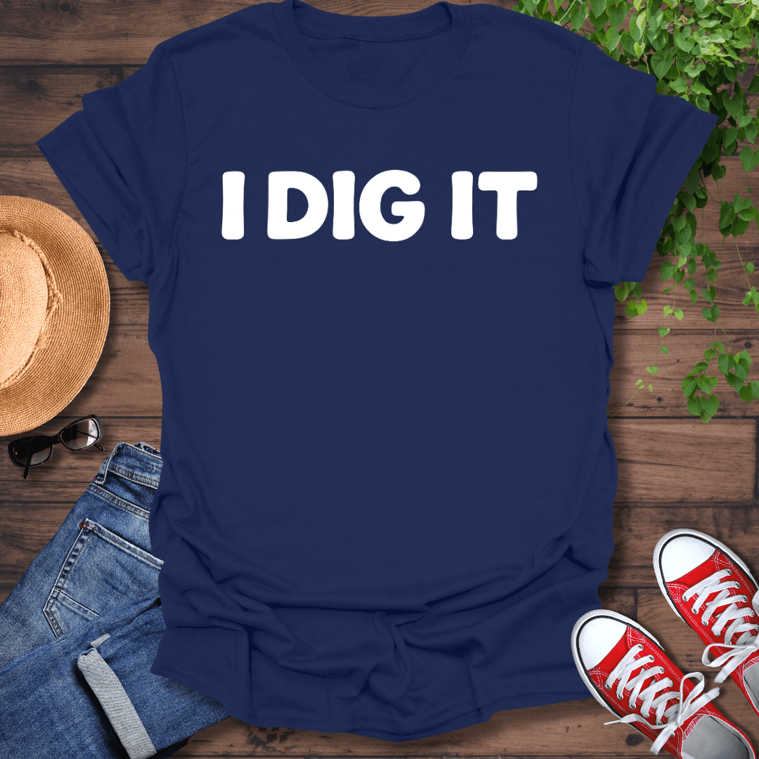 I Dig It T-Shirt