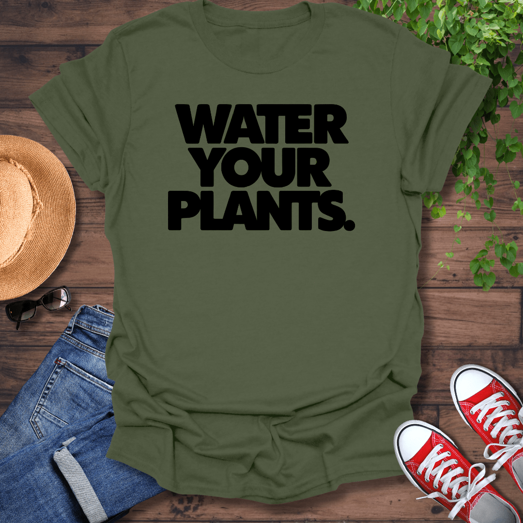 Water Your Plants T-Shirt