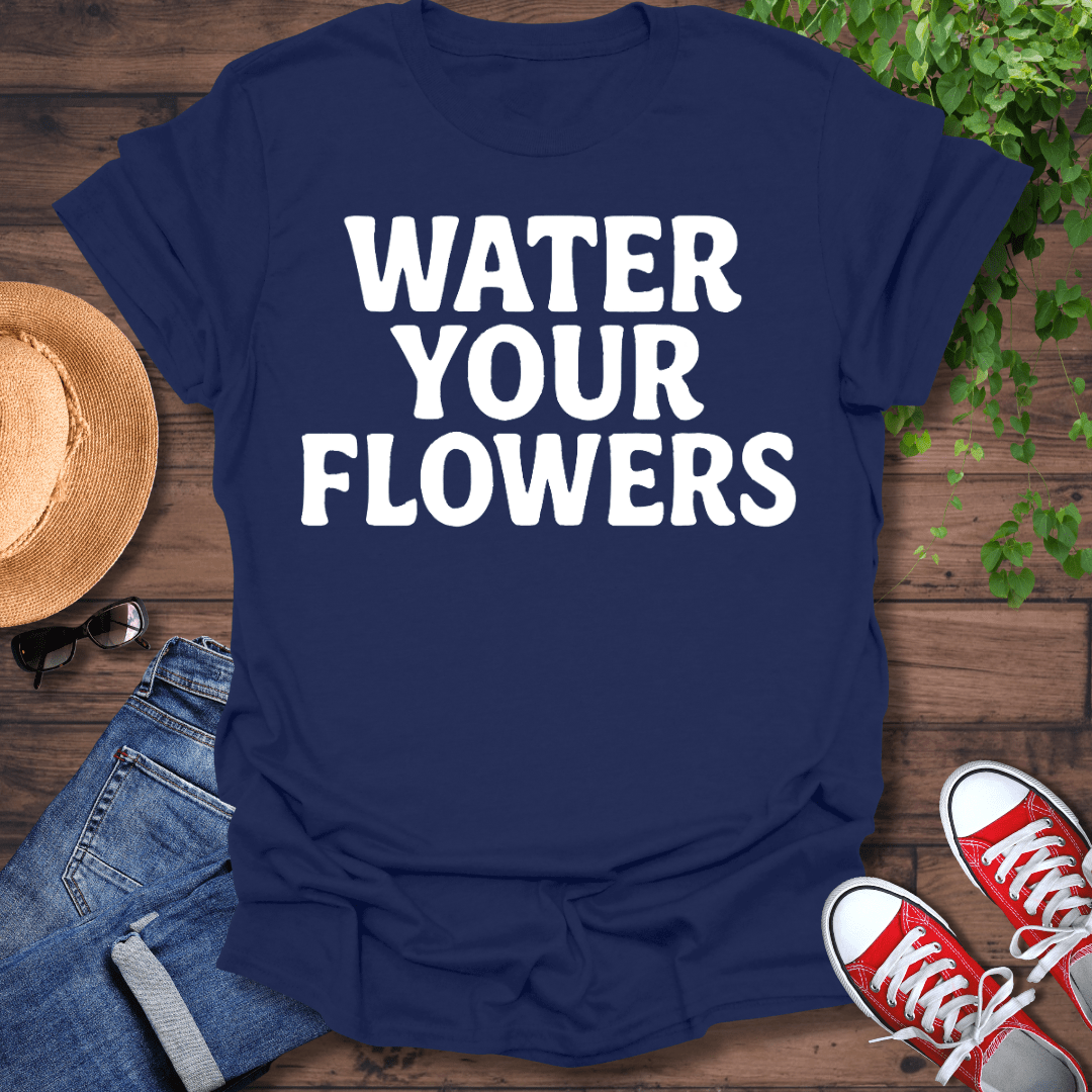 Water Your Flowers T-Shirt
