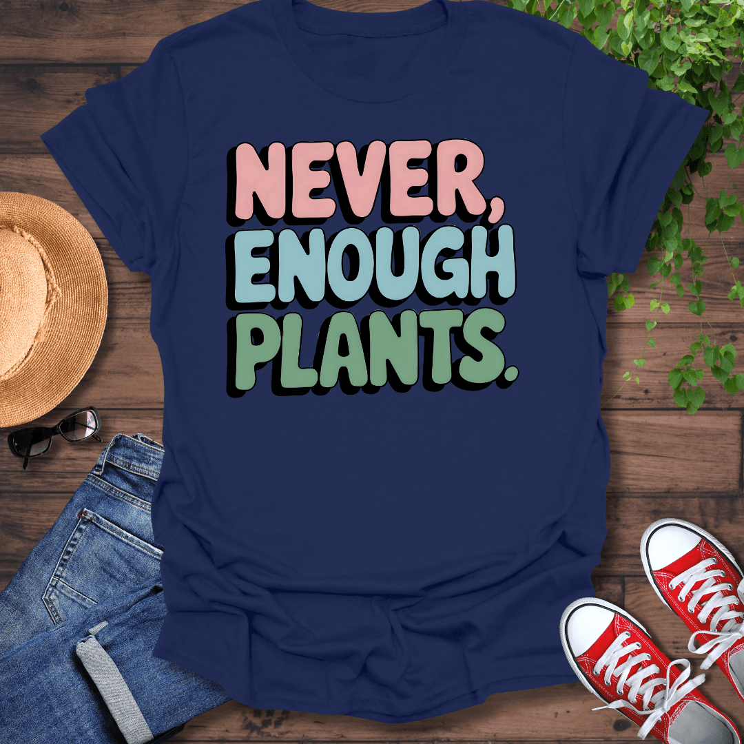 Never Enough Plants T-Shirt