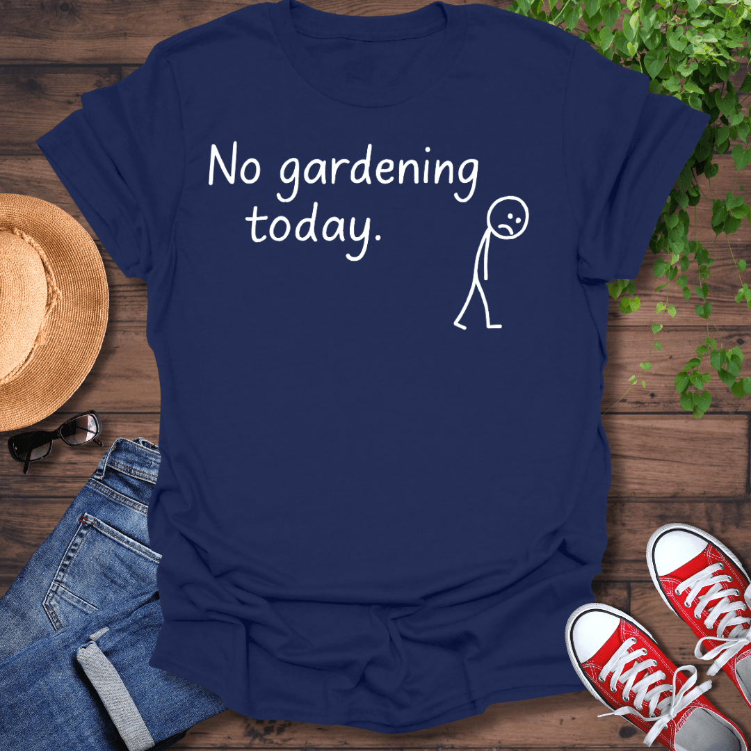No Gardening Today T-Shirt