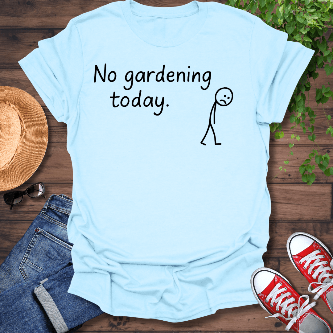 No Gardening Today T-Shirt