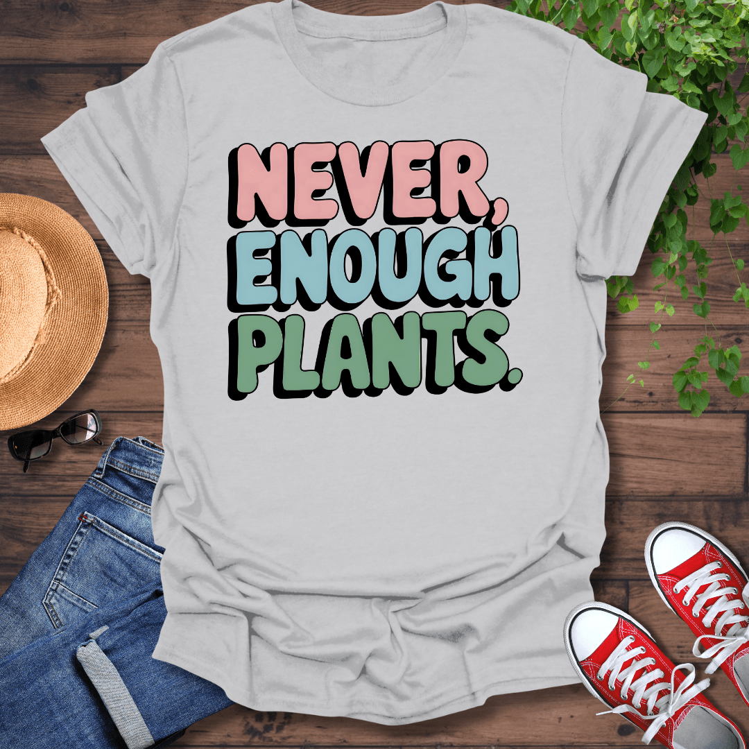 Never Enough Plants T-Shirt