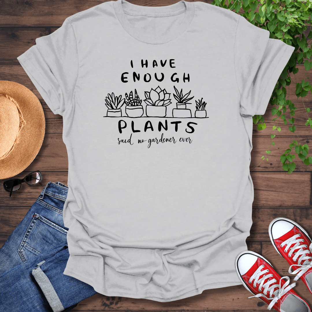 I Have Enough Plants T-Shirt