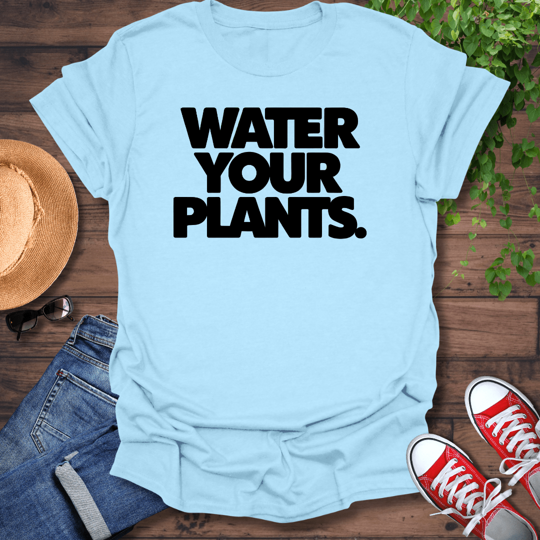 Water Your Plants T-Shirt