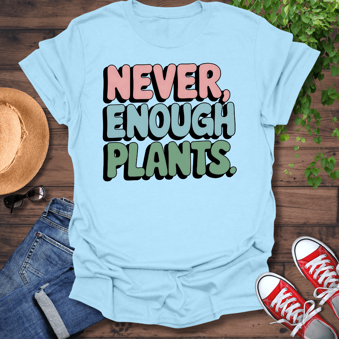 Never Enough Plants T-Shirt
