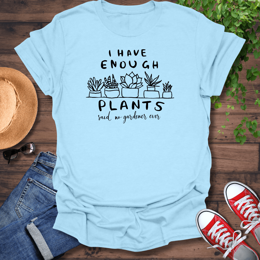 I Have Enough Plants T-Shirt