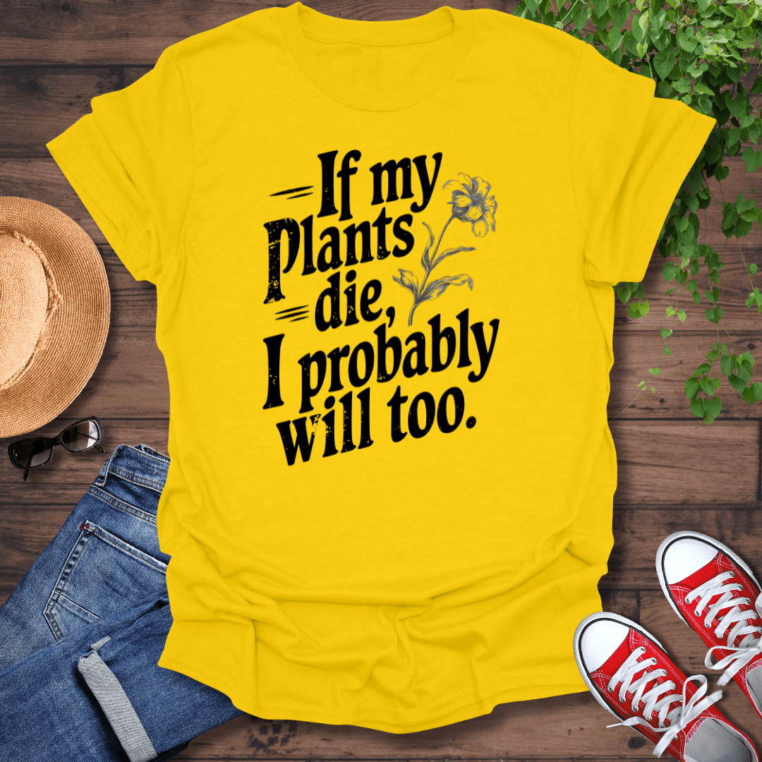 If My Plants Die T-Shirt
