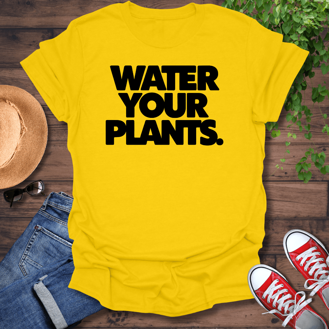 Water Your Plants T-Shirt