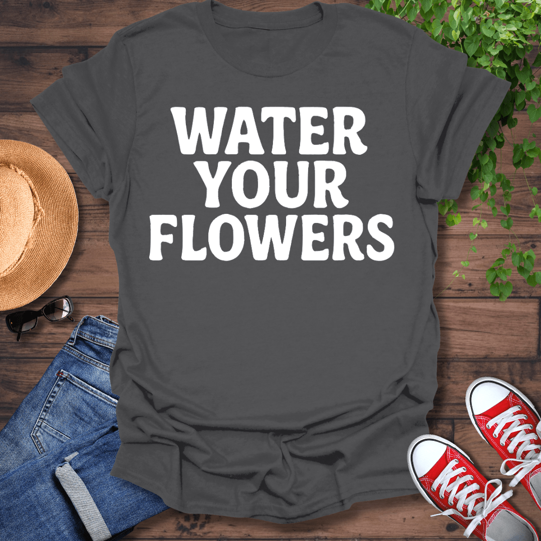 Water Your Flowers T-Shirt