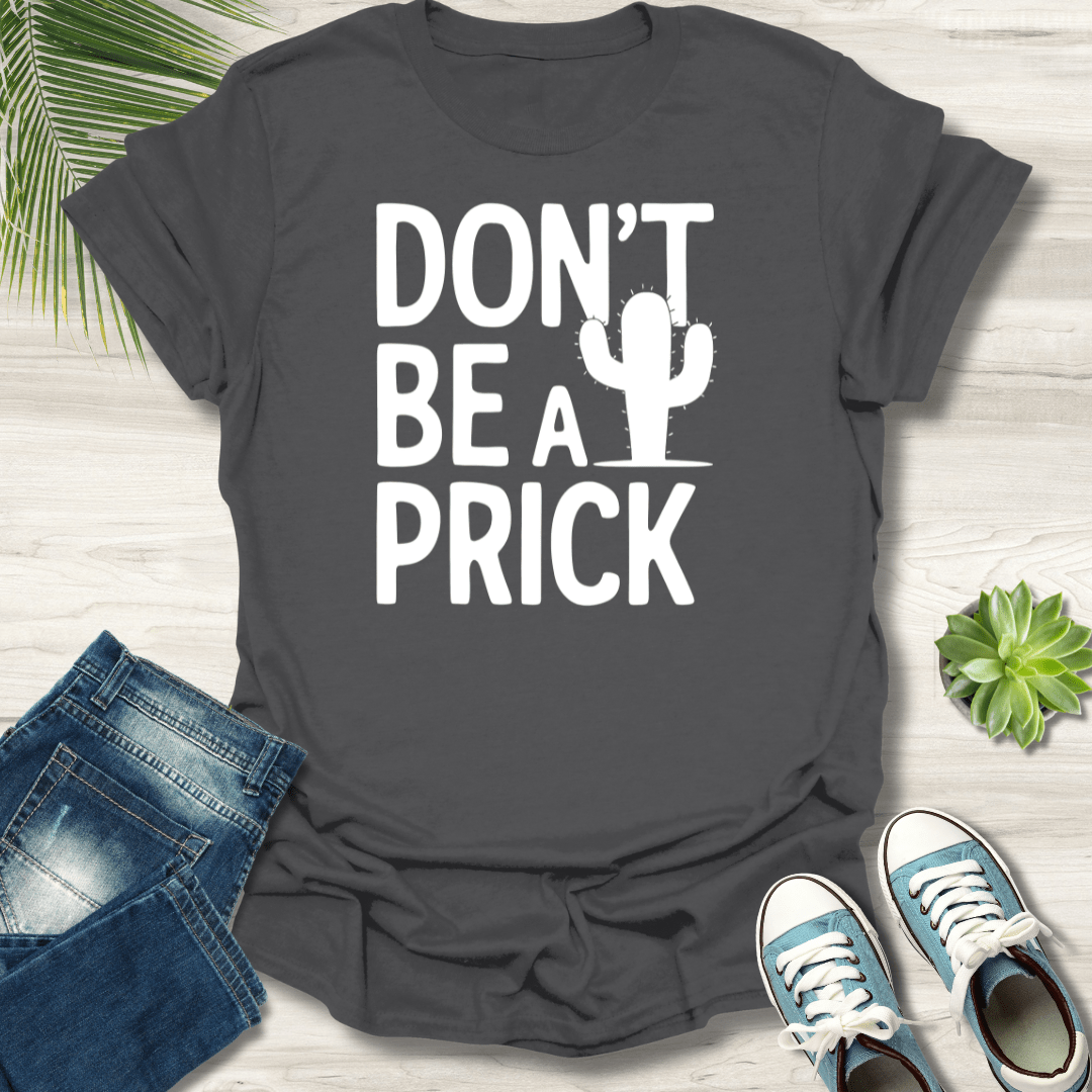 Don't be a Prick T-Shirt