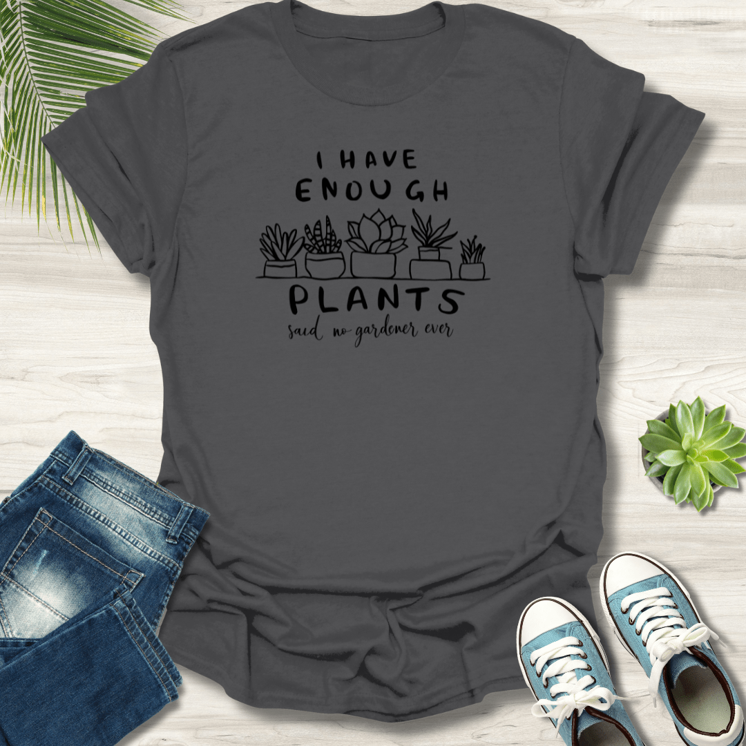 I Have Enough Plants T-Shirt