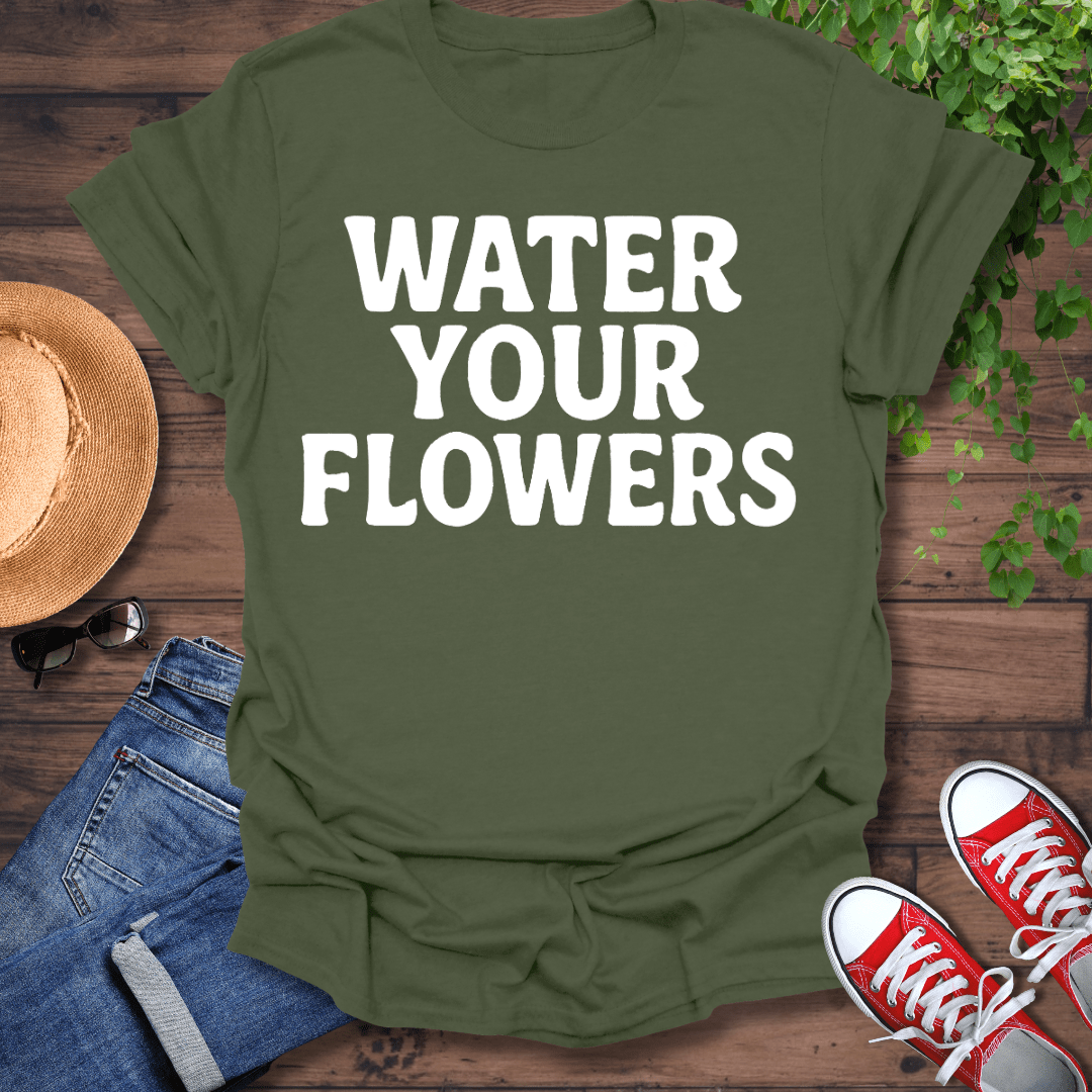 Water Your Flowers T-Shirt