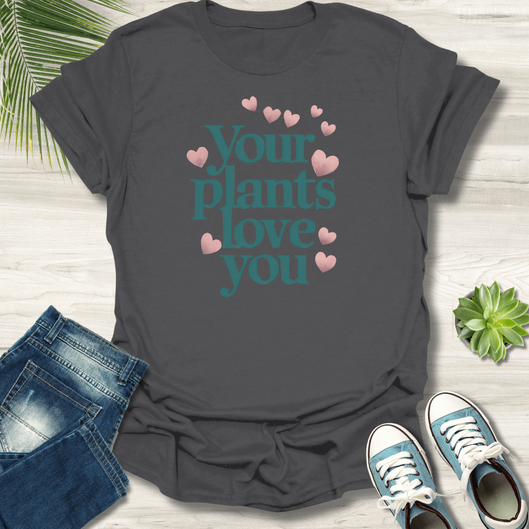 Your Plants Love You T-Shirt