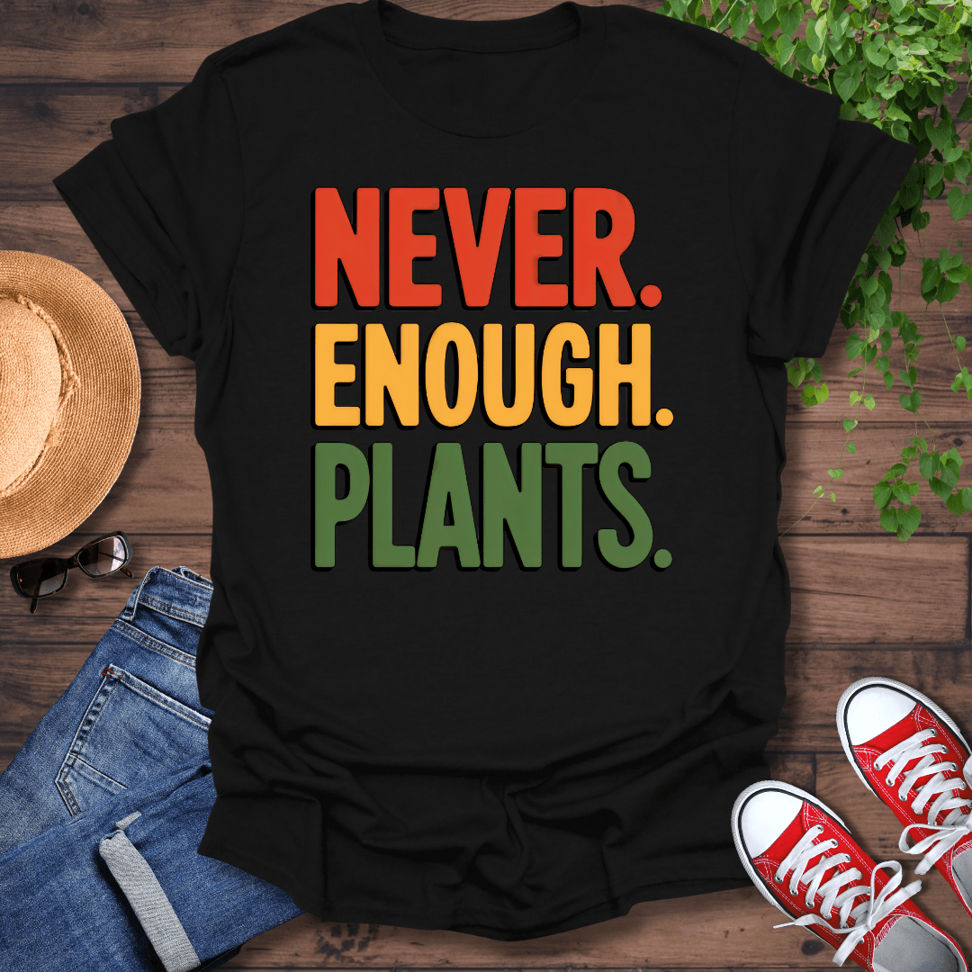 Never Enough Plants T-Shirt
