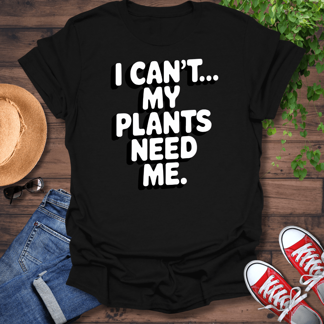 My Plants Need Me T-Shirt
