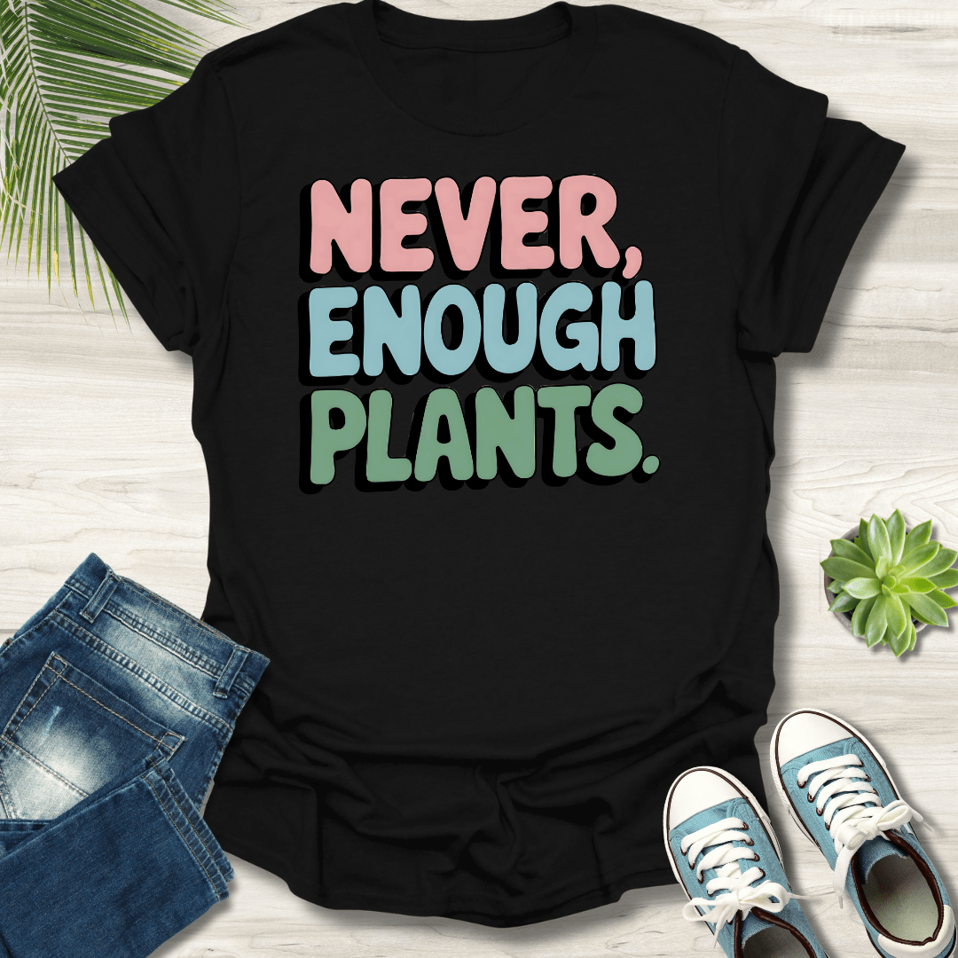 Never Enough Plants T-Shirt