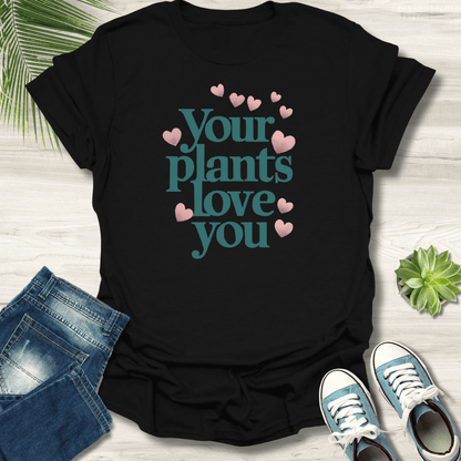 Your Plants Love You T-Shirt