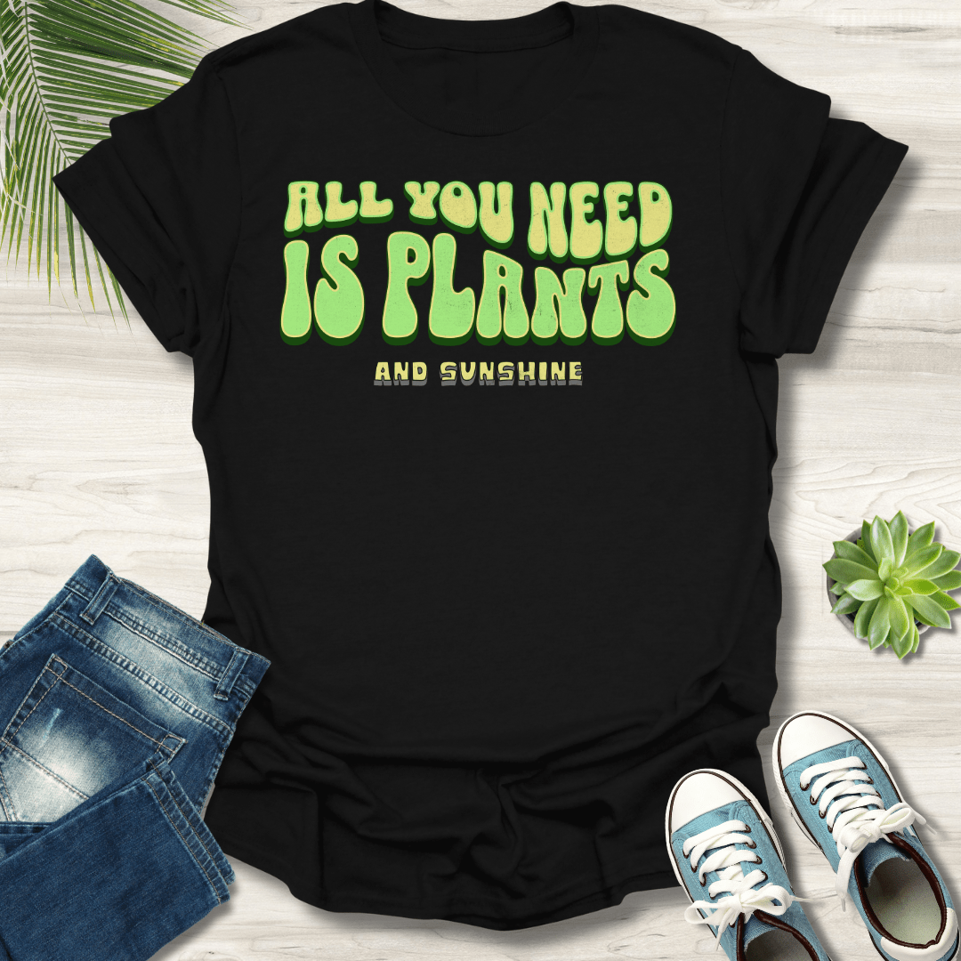 All You Need Is Plants T-Shirt