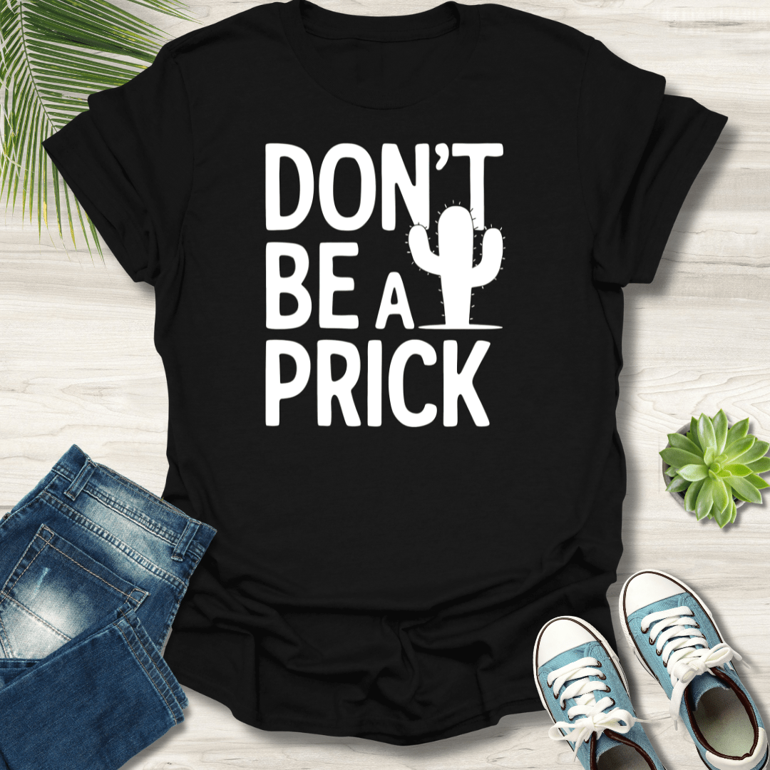 Don't be a Prick T-Shirt