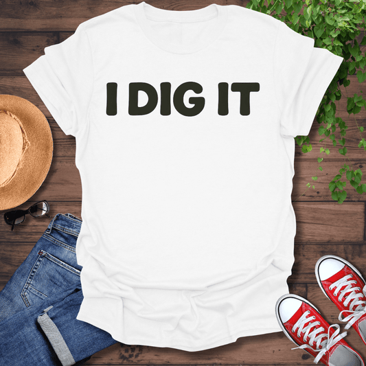 I Dig It T-Shirt