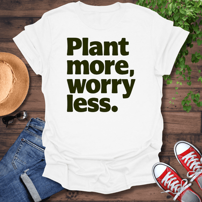 Plant More Worry Less T-Shirt