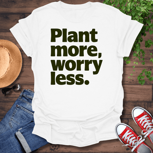 Plant More Worry Less T-Shirt