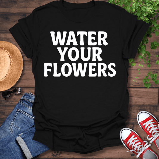 Water Your Flowers T-Shirt
