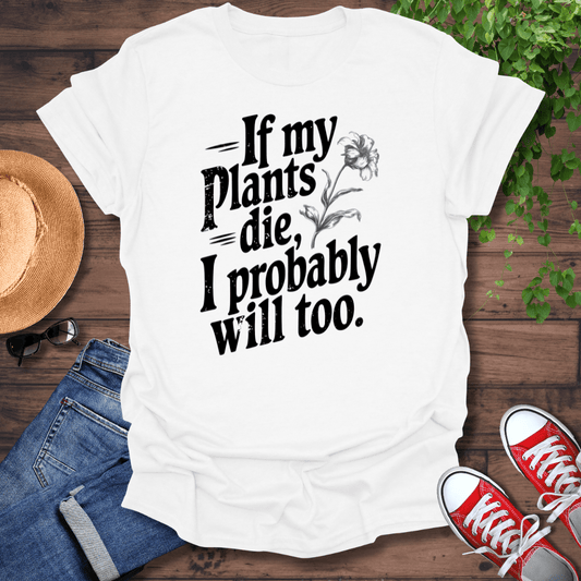 If My Plants Die T-Shirt