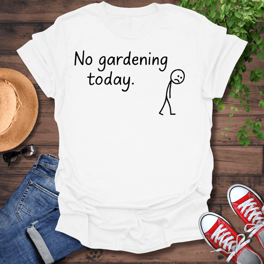No Gardening Today T-Shirt