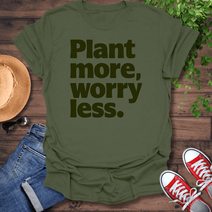 Plant More Worry Less T-Shirt