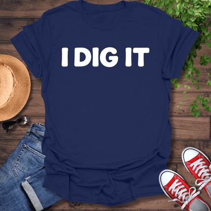 I Dig It T-Shirt