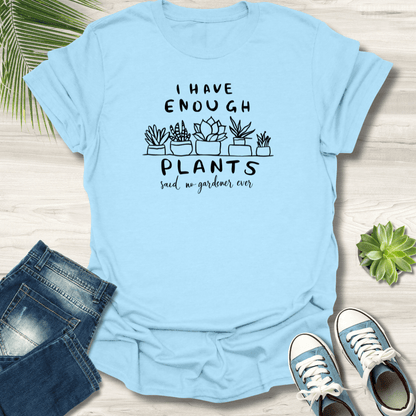 I Have Enough Plants T-Shirt