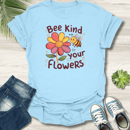 Bee Kind To Your Flowers T-Shirt