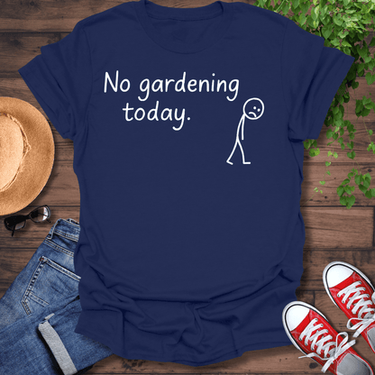 No Gardening Today T-Shirt
