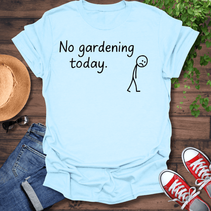 No Gardening Today T-Shirt