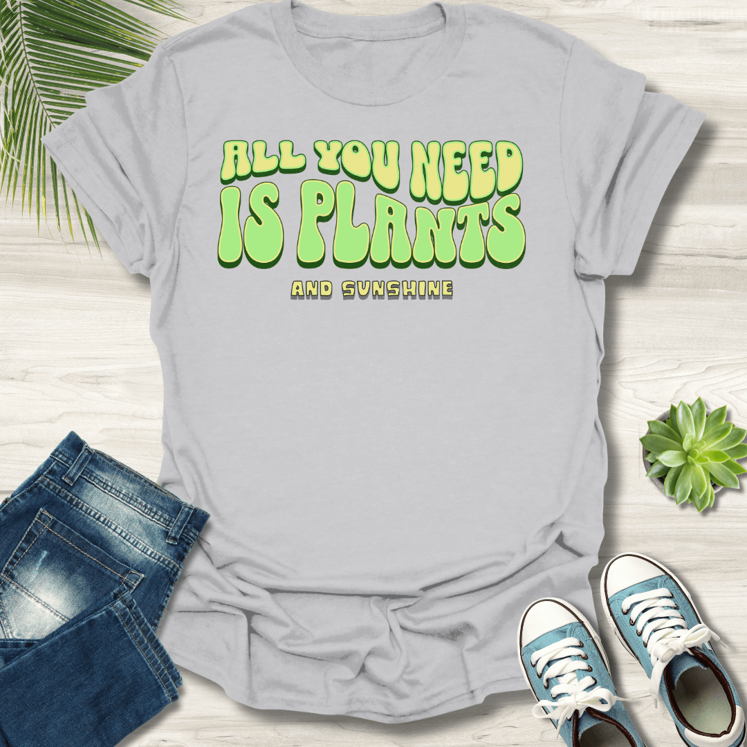 All You Need Is Plants T-Shirt