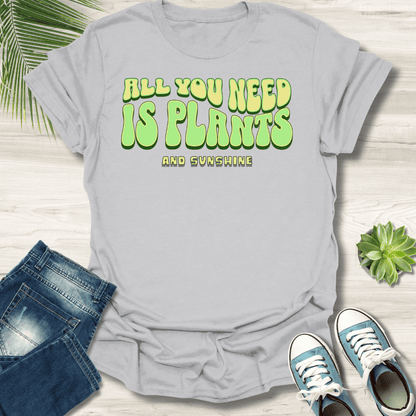 All You Need Is Plants T-Shirt