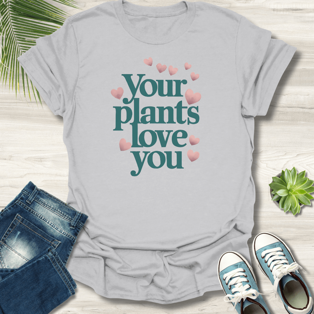 Your Plants Love You T-Shirt