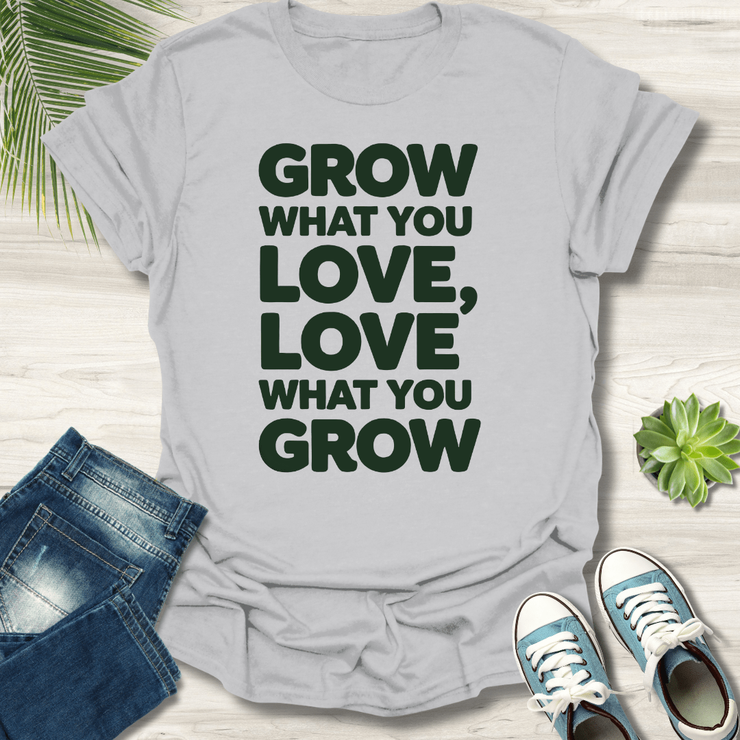 Grow What You Love T-Shirt