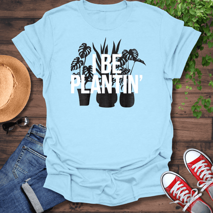 I Be Plantin' T-Shirt