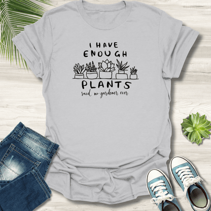 I Have Enough Plants T-Shirt